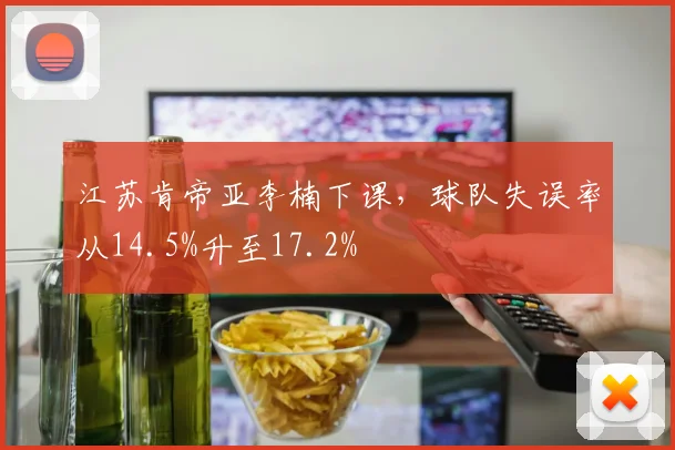 江苏肯帝亚李楠下课,球队失误率从14.5%升至17.2%