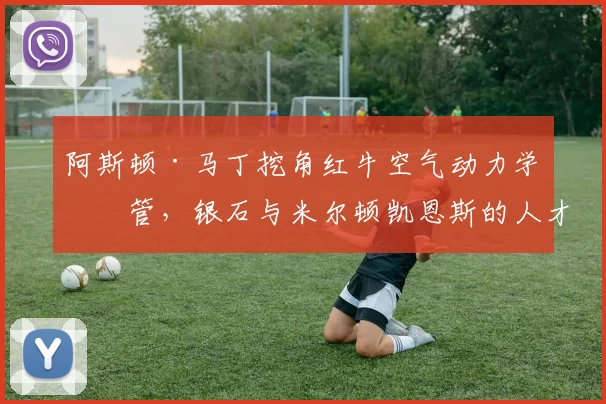 阿斯顿·马丁挖角红牛空气动力学主管，银石与米尔顿凯恩斯的人才争夺战