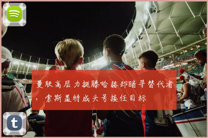 曼联高层力挺滕哈赫却暗寻替代者，索斯盖特成头号接任目标