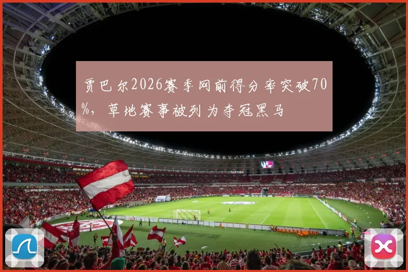 贾巴尔2026赛季网前得分率突破70%，草地赛事被列为夺冠黑马